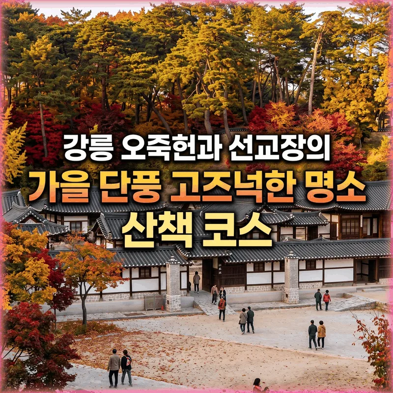 강릉 오죽헌과 선교장의 가을 단풍 고즈넉한 명소 산책 코스